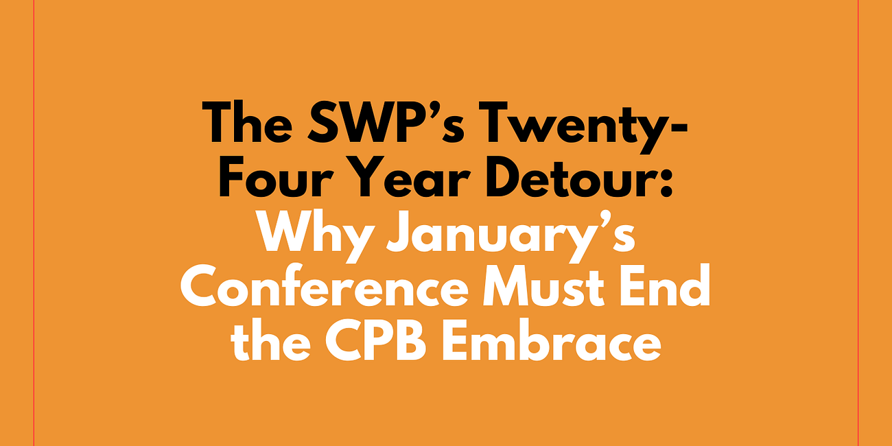 The SWP’s Twenty-Four Year Detour: Why January’s Conference Must End the CPB Embrace