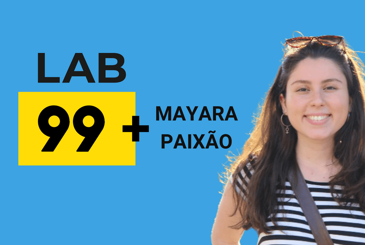 Logo Lab 99 + Mayara Paixão. Mayara sorri e tem cabelos longos e óculos de sol apoiado como diadema.