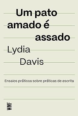 Um pato amado é assado: Ensaios práticos sobre práticas de escrita