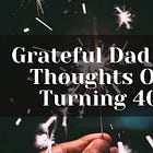 Grateful Dad #3: Thoughts On Turning 40