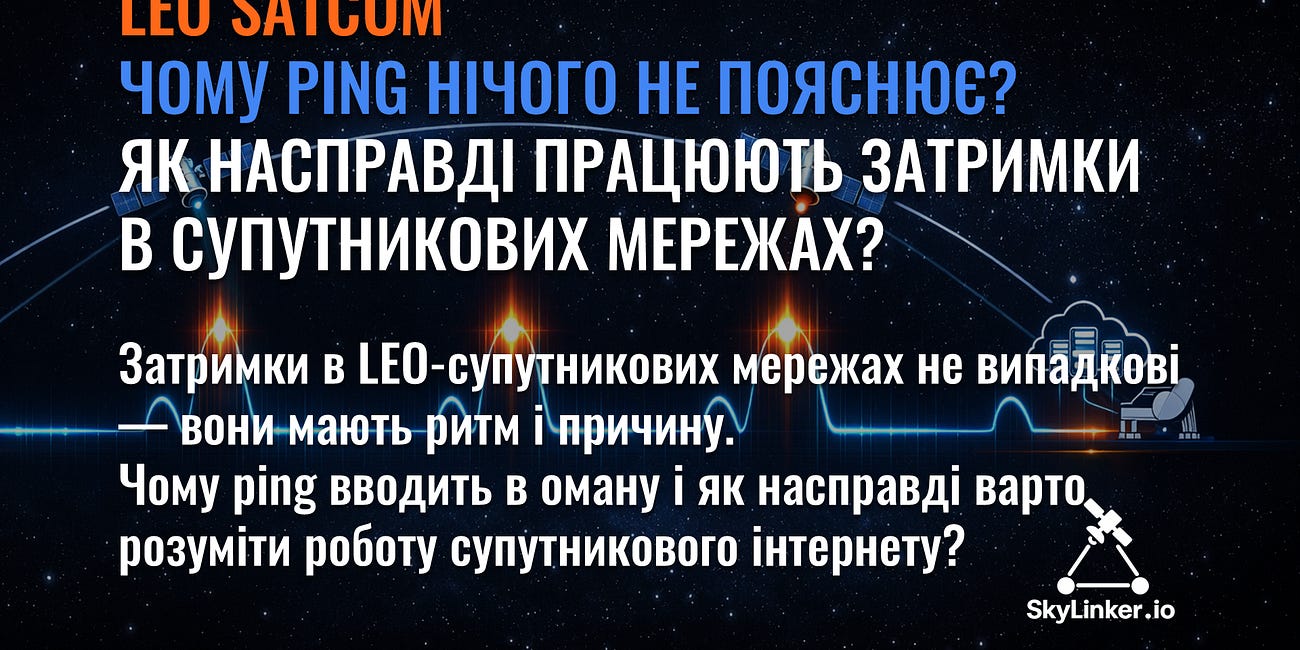 LEO SatCom: чому «довжина пінга» нічого не пояснює? Як насправді працюють затримки в супутникових мережах?