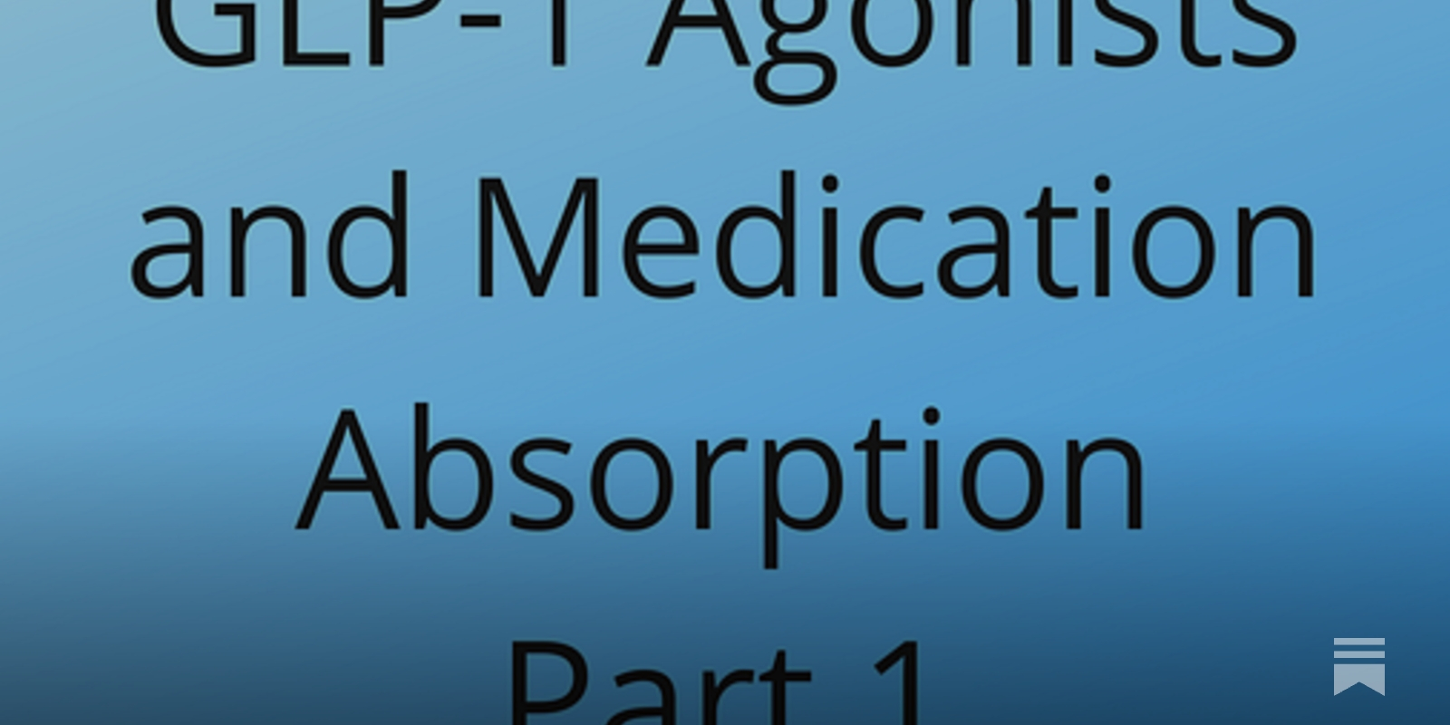 GLP-1 Agonists and Medication Absorption
