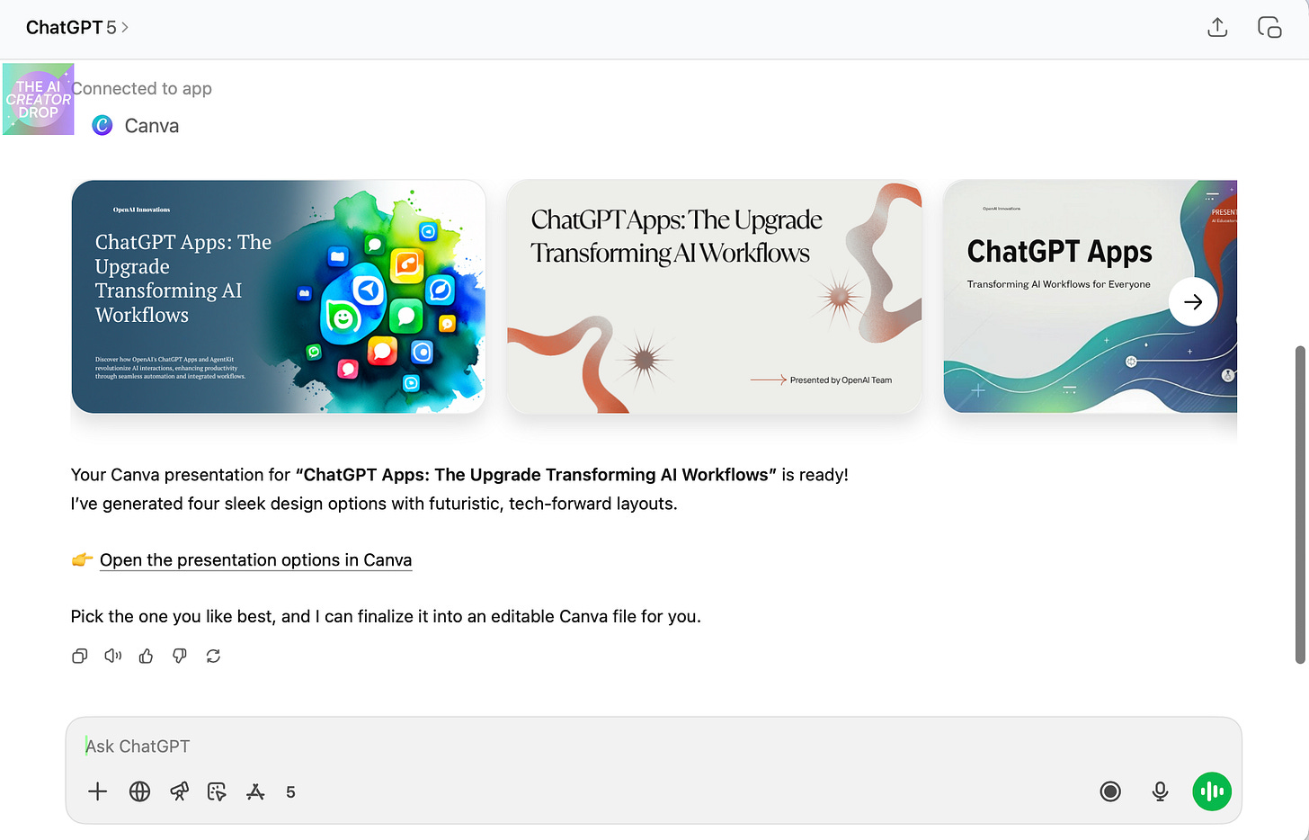 ChatGPT interface with Canva integration displaying four auto-generated presentation designs for "ChatGPT Apps: The Upgrade Transforming AI Workflows" featuring futuristic tech-forward layouts with app icons, abstract shapes, and gradient backgrounds, with prompt to open designs in Canva for editing ChatGPT interface with Canva integration displaying four auto-generated presentation designs for "ChatGPT Apps: The Upgrade Transforming AI Workflows" featuring futuristic tech-forward layouts with app icons, abstract shapes, and gradient backgrounds, with prompt to open designs in Canva for editing