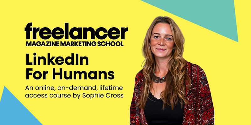 Freelancer magazine marketing school linkedin for humans an online, on-demand lifetime access course by sophie cross