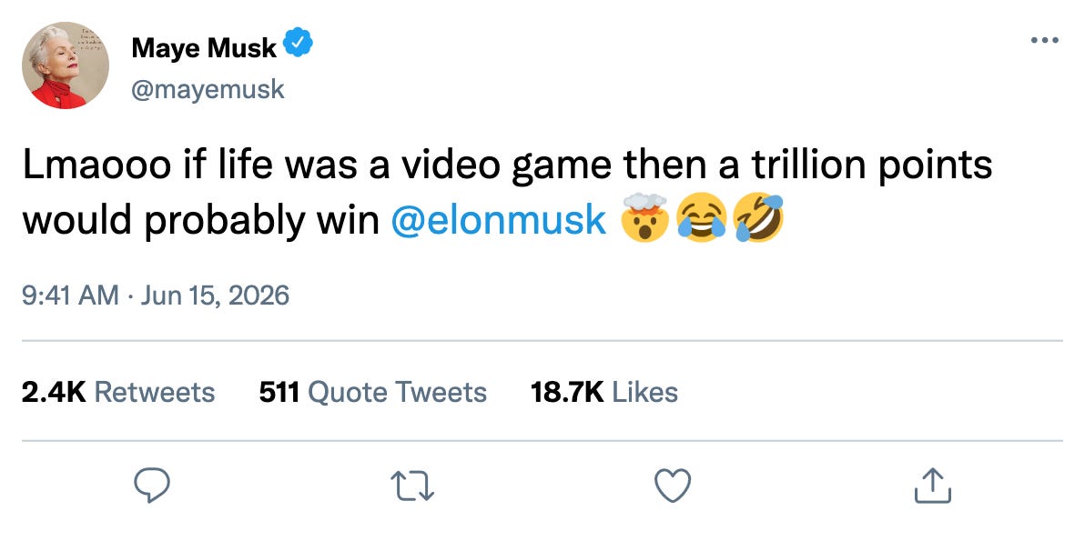 Fake tweet from Maye Musk: "Lmaooo if life was a video game then a trillion points would probably win @elonmusk 🤯😂🤣" Fake tweet from Maye Musk: "Lmaooo if life was a video game then a trillion points would probably win @elonmusk 🤯😂🤣"