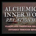 Alchemical Inner Work: Relationships Pt. I