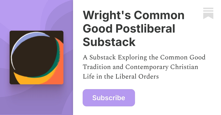Wright's Common Good Postliberal Substack | Substack