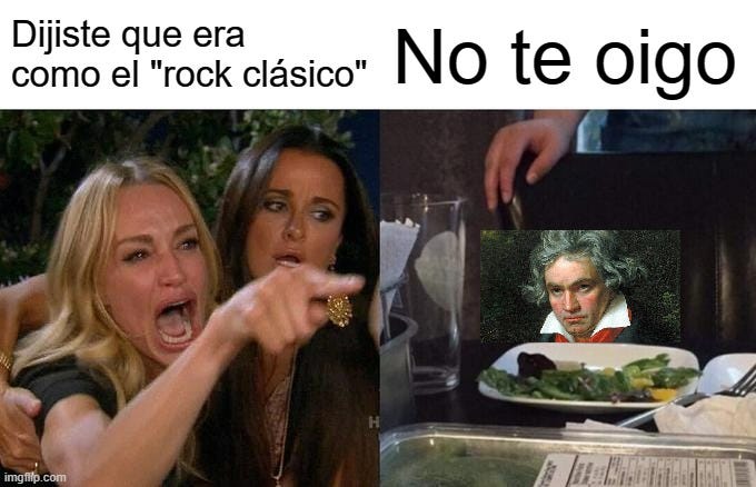 meme mujeres gritando a gato con cara de beethoveen: mujeres dicen "dijiste que era como el rock clásico" y beethoveen dice "no te oigo"