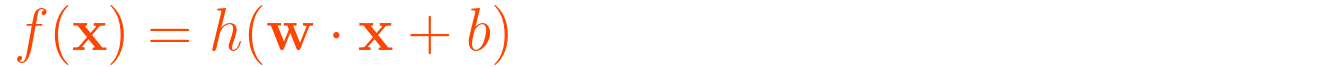 {\displaystyle f(\mathbf {x} )=h(\mathbf {w} \cdot \mathbf {x} +b)}