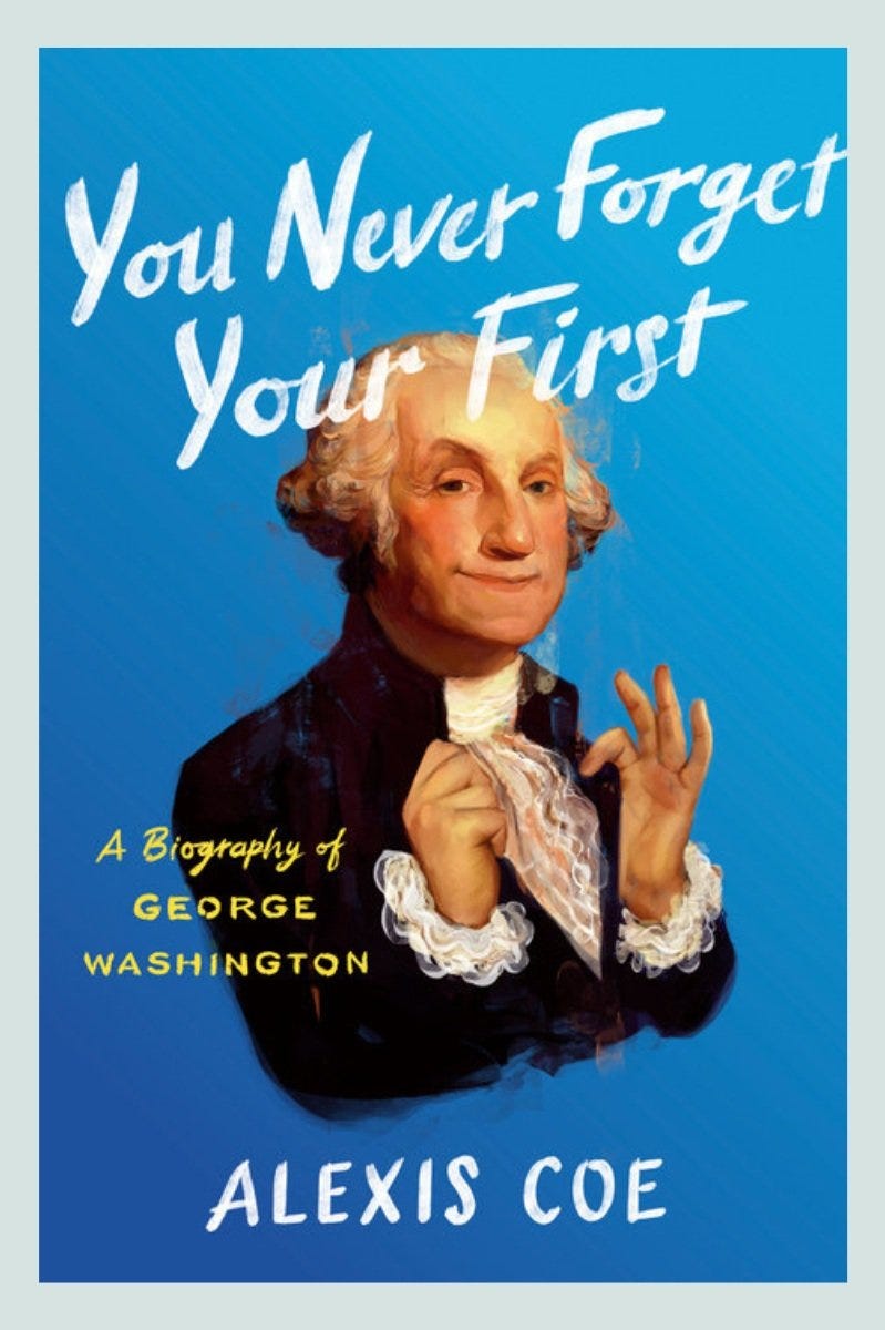 You Never Forget Your First: A Biography of George Washington – Alexis Coe  — Please Read It To Me