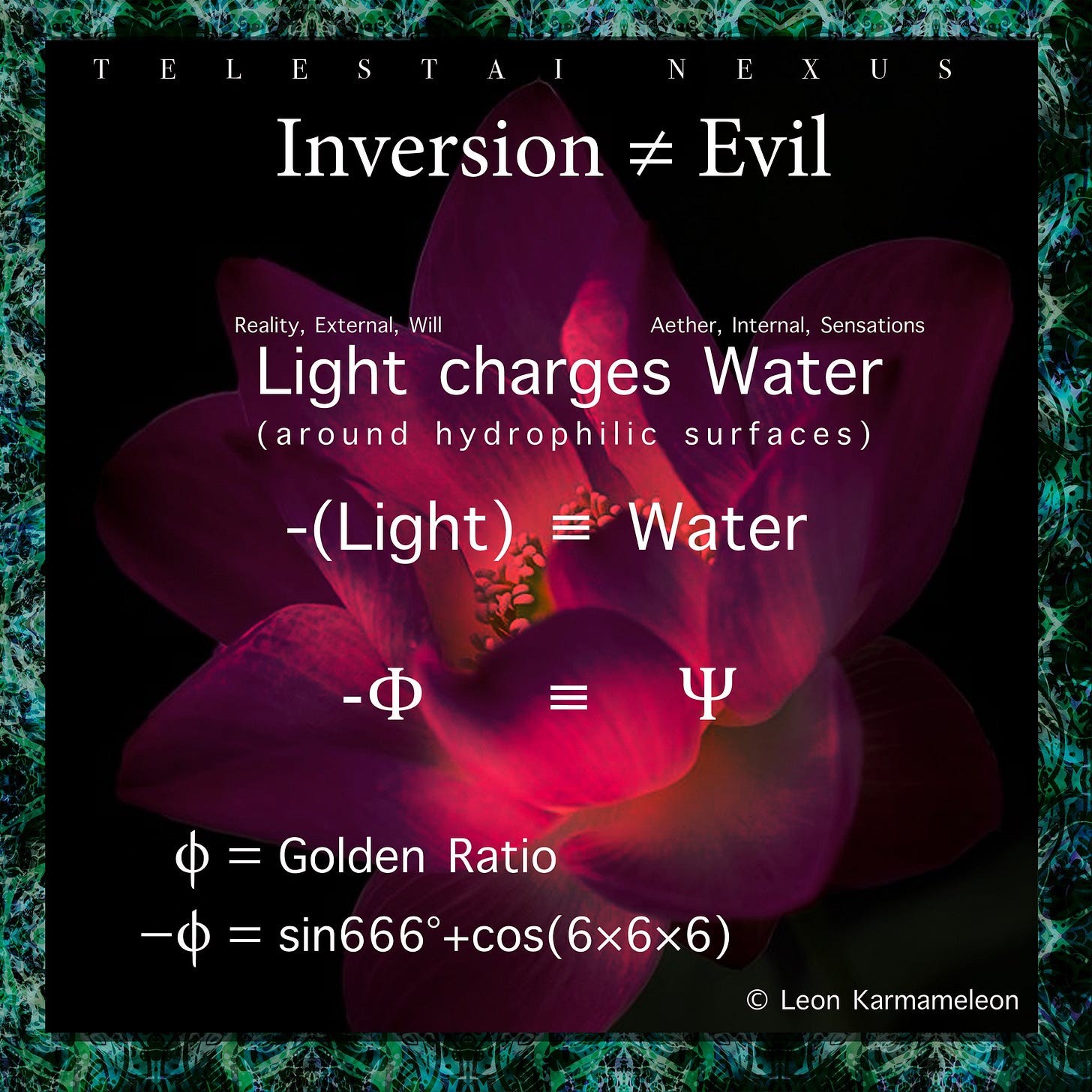 Ist möglicherweise eine Grafik von Text „ELESTAI A NEXUS Inversion # Evil Reality,External,Wil Real Reality, y, External, Will Aether, Internal, Se Sensations sat tions nsati Light charges Water (around hydrophilic hydı surfaces) surfaces) -(Light) Water > ψ =GoldenRatio = Golden Ratio -ф= sin666° =sin666°+cos(6x6x6) +Cos (6x6x6) Leon Karmameleon“