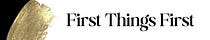 First Things First