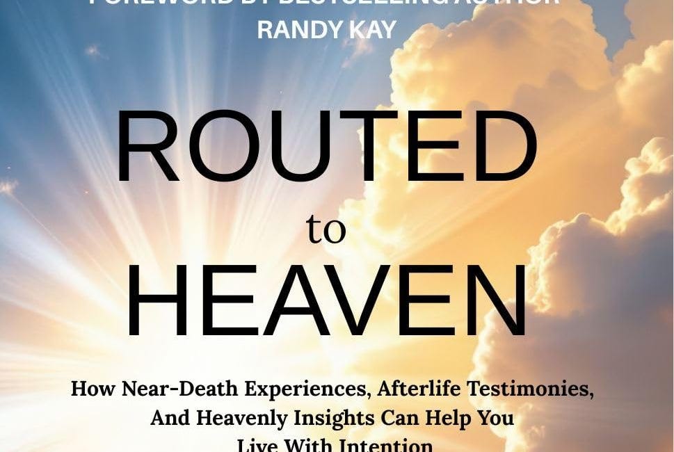Routed to Heaven : How Near-Death Experiences, Afterlife Testimonies And Heavenly Insights Can Help You Live With Intention (Heaven Journey Collection)