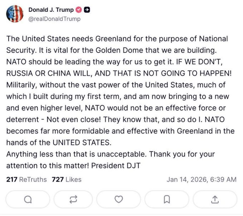 May be a Twitter screenshot of text that says 'Donald United States needs Greenland for the purpose National Security. vital for the Golden Dome that we building. should WE DON'T, leading the way OR CHINA us to get NOT GOING HAPPEN! Militarily, without the vast power of the United States, much which built during my first term, and am now bringing and even higher level, NATO would not be an effective force deterrent- new hands even close! They know that, and so becomes far more formidable and effective with Greenland the UNITED STATES. NATO Anything less than that attention the this matter! President Thank you for Likes Jan'