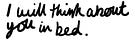 I will think about you in bed.