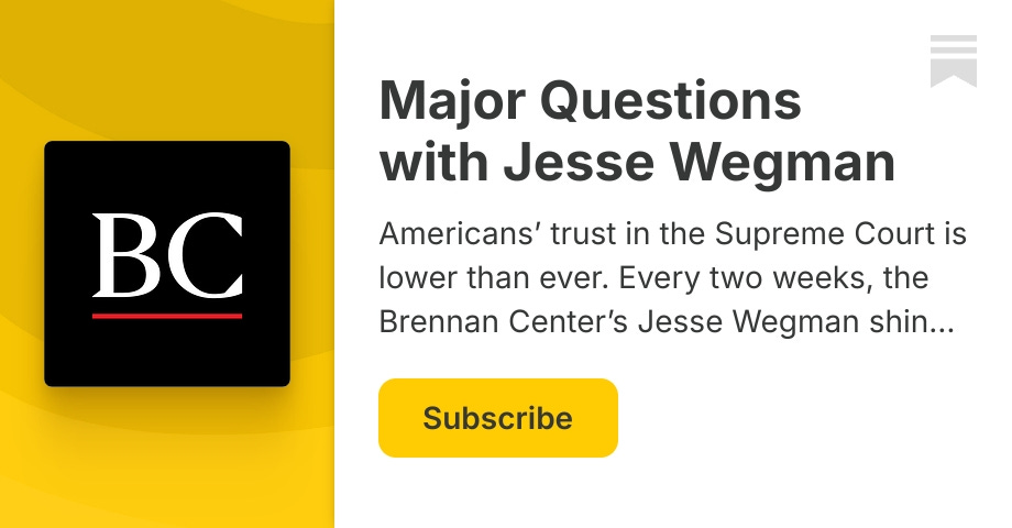 Major Questions with Jesse Wegman | Brennan Center | Substack
