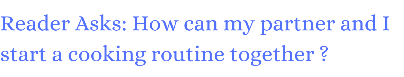 "Reader Asks: How can my partner and I start a cooking routine together?"