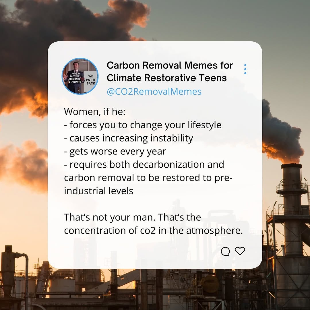 A Carbon Removal Memes for Climate Restorative Teens tweet over a smoking refinery: "Women, if he: forces you to change your lifestyle, causes increasing instability, gets worse every year, requires both decarbonization and carbon removal to be restored to pre-industrial levels. That's not your man. That's the concentration of CO2 in the atmosphere."