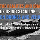 Realities and Challenges of Using Starlink on Drones and Vehicles