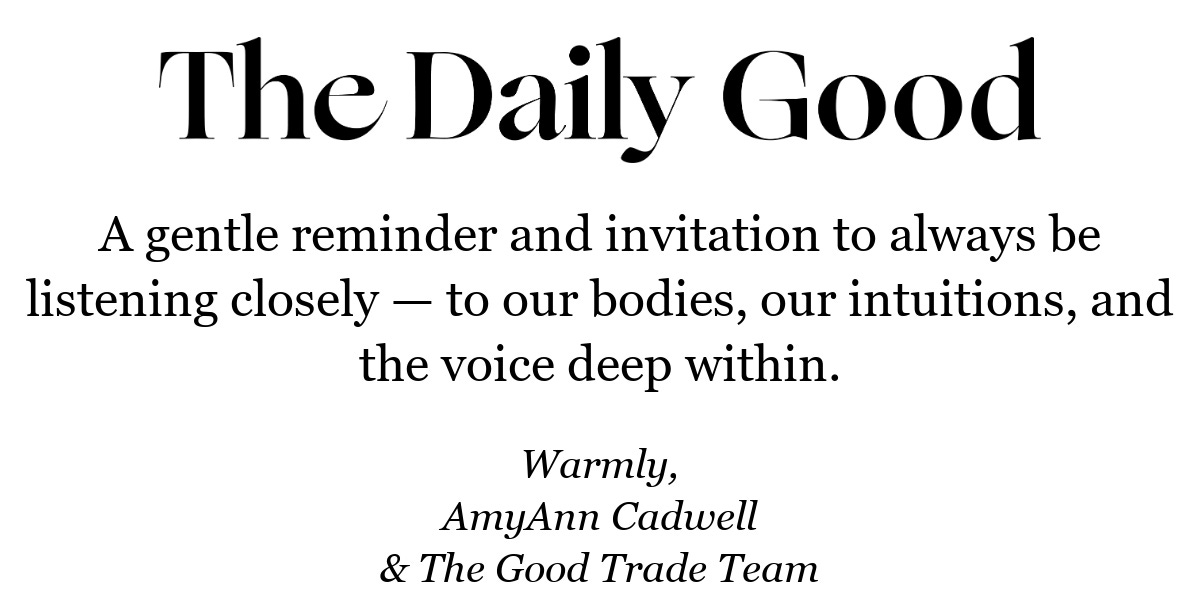 A gentle reminder and invitation to always be listening closely — to our bodies, our intuitions, and the voice deep within.