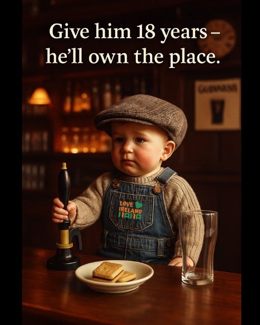 May be an image of 1 person, child and text that says "Give him 18 years- he'll own the place. MoN IRELAND IRELAND LOVE ANA FAANO A"