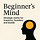 Beginner’s Mind Podcast Notes with Christian Soschner