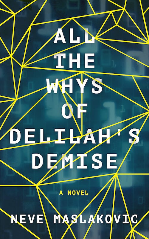 Straight yellow lines crisscrossing a green-blue background. All the Whys of Delilah's Demise. A novel. Neve Maslakovic Straight yellow lines crisscrossing a green-blue background. All the Whys of Delilah's Demise. A novel. Neve Maslakovic