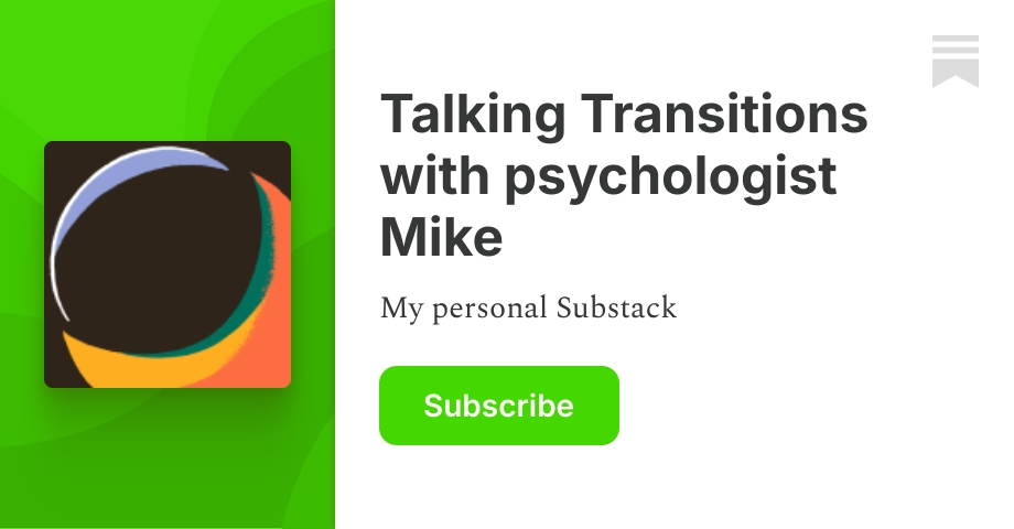 Subscribe Transition Talking Transitions with psychologist Mike | Substack