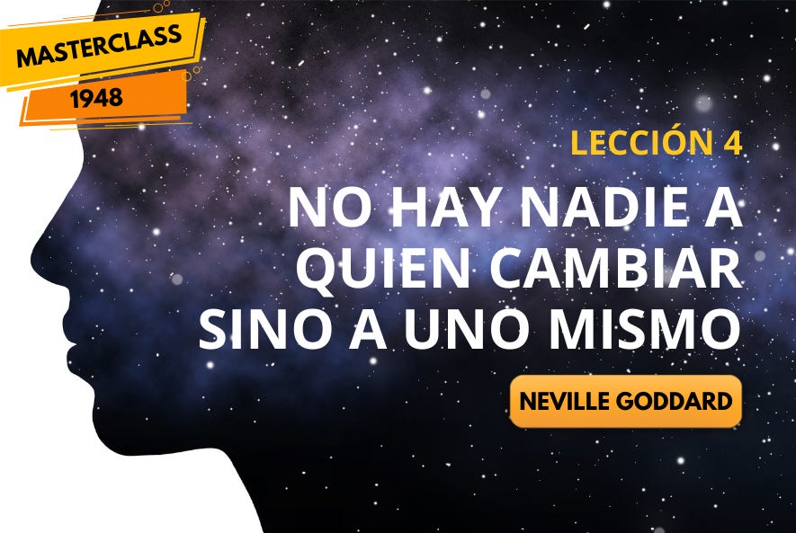 No hay nadie a quien cambiar sino a uno mismo – Lección 4 (Neville Goddard, 1948)