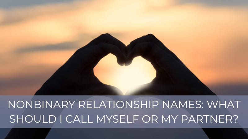 Non binary relationship names: What should I call myself or my partner? Non binary relationship names: What should I call myself or my partner?