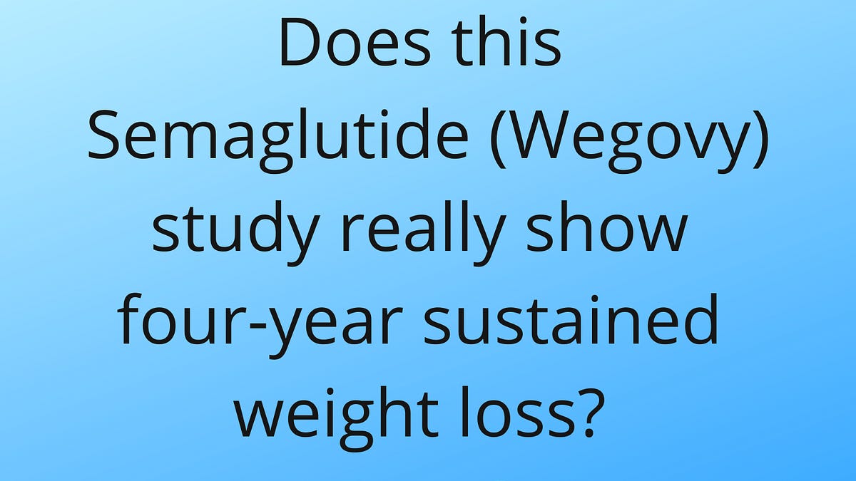 Does this Semaglutide (Wegovy) study really show four-year sustained weight loss? Part 2