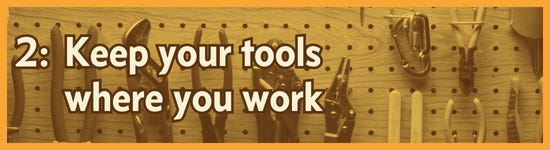 Keep your tools where you work