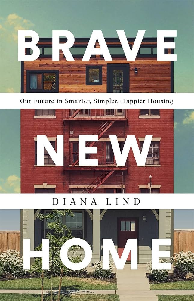 Brave New Home: Our Future in Smarter, Simpler, Happier Housing: Lind,  Diana: 9781541742666: Amazon.com: Books