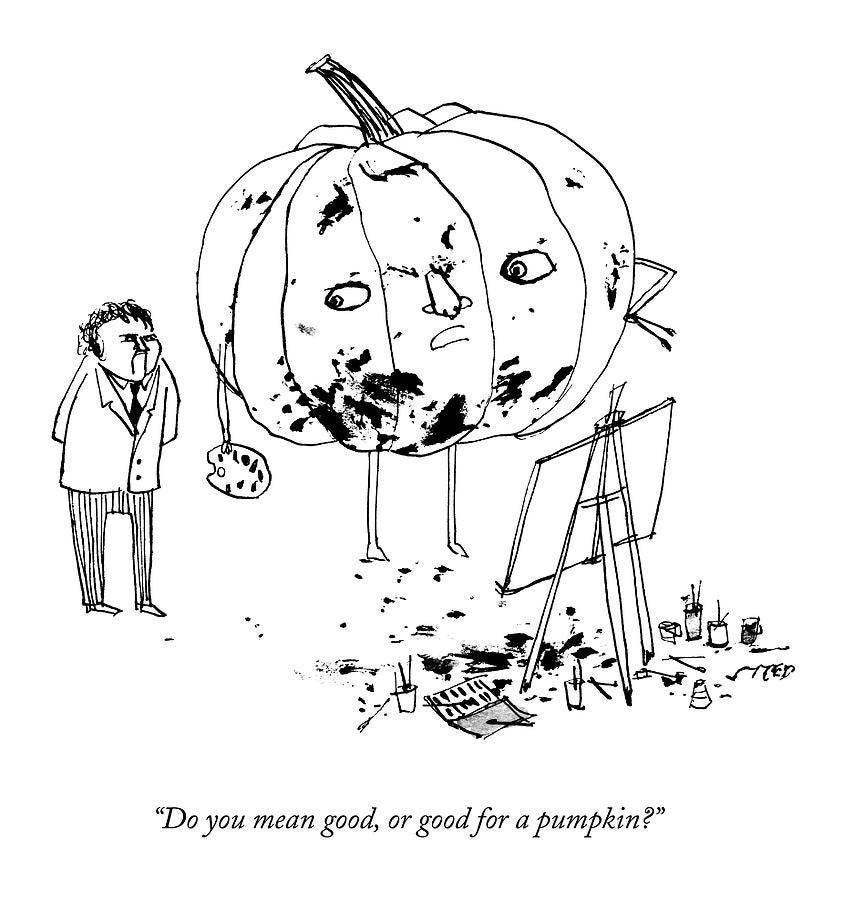 A cartoon by Edward Steed showing a pumpkin and an art teacher in front of an easel. The pumpkin says "Do you mean good, or good for a pumpkin?"