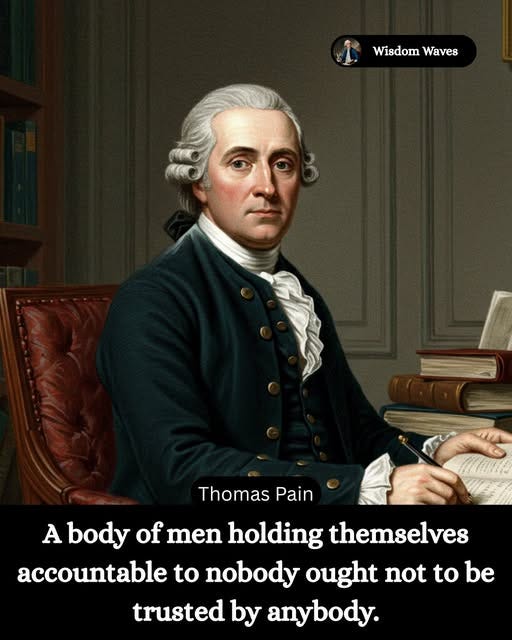 May be an image of 1 person and text that says 'WisdomWaves Wisdom Waves Thomas Pain A body of of men holding themselves accountable to nobody ought not to be trusted by anybody.'