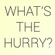 What's The Hurry?