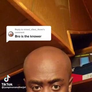 Bro is the knower TikTok - iFunny