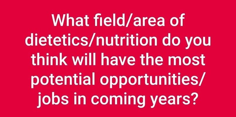 May be a graphic of text that says 'What field/area area of dietetics/nutrition nutrition do you think will have the most potential opportunities/ jobs in coming years?'