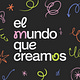 El Mundo Que Creamos