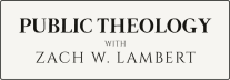 Public Theology with Zach W. Lambert