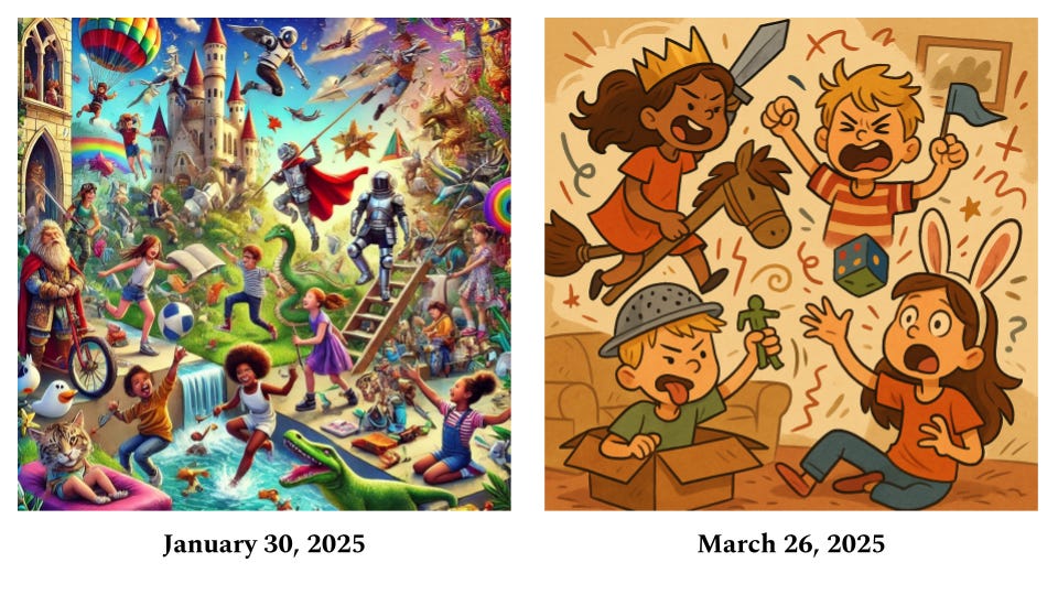 Left Image (January 30, 2025): A vibrant, fantastical illustration filled with children engaging in imaginative play, surrounded by whimsical elements such as castles, flying superheroes, robots, a hot air balloon, dinosaurs, a wizard, and various animals. The scene is colorful and dynamic, with a strong theme of creativity and fantasy. Right Image (March 26, 2025): A cartoon-style illustration of four children engaged in chaotic play inside a room. One child wears a crown and rides a toy horse, another is angrily shouting while holding a blue flag, a third wears a helmet and holds a green toy soldier, and the fourth, wearing bunny ears, appears confused or overwhelmed. A cardboard box and scattered toys are visible, emphasizing the energetic and disorderly scene. Left Image (January 30, 2025): A vibrant, fantastical illustration filled with children engaging in imaginative play, surrounded by whimsical elements such as castles, flying superheroes, robots, a hot air balloon, dinosaurs, a wizard, and various animals. The scene is colorful and dynamic, with a strong theme of creativity and fantasy. Right Image (March 26, 2025): A cartoon-style illustration of four children engaged in chaotic play inside a room. One child wears a crown and rides a toy horse, another is angrily shouting while holding a blue flag, a third wears a helmet and holds a green toy soldier, and the fourth, wearing bunny ears, appears confused or overwhelmed. A cardboard box and scattered toys are visible, emphasizing the energetic and disorderly scene.