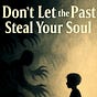 Don't Let the Past Steal Your Soul