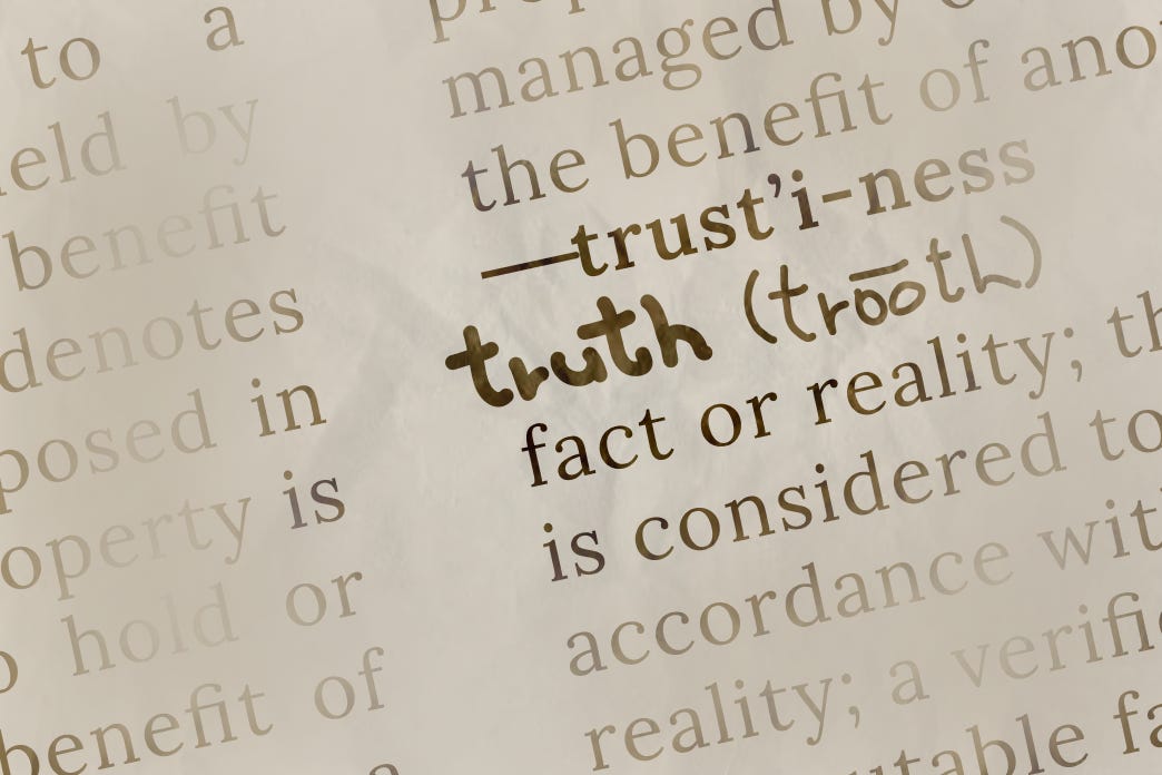 Image of dictionary section describing the word: Truth - as, the quality or state of being true. That which is true or in accordance with fact or reality. Image of dictionary section describing the word: Truth - as, the quality or state of being true. That which is true or in accordance with fact or reality.
