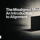 The Misaligned Mind: An Introduction to Alignment