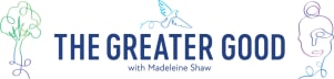 The Greater Good with Madeleine Shaw