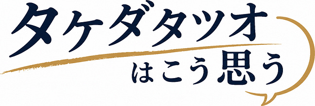 タケダタツオはこう思う