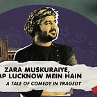 Zara Muskuraiye, Aap Lucknow Mein Hain — A Tale of Comedy in Tragedy