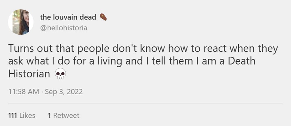 A screen grab of a tweet that says: Turns out that people don't know how to react when they ask what I do for a living and I tell them I am a Death Historian 