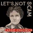 Let’s Not Scam: Cassie Chadwick