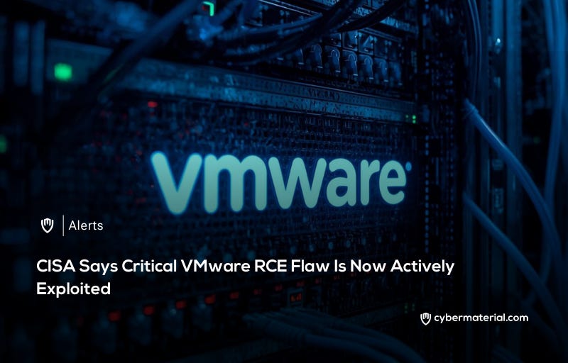 CISA Warns VMware RCE Now Exploited - CyberMaterial